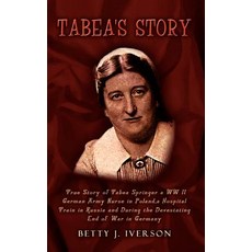 Tabea's Story: True Story of Tabea Springer a WW II German Army Nurse in Poland a Hospital Train in R..., Authorhouse