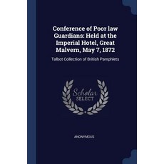 Conference of Poor Law Guardians: Held at the Imperial Hotel Great Malvern May 7 1872: Talbot Collection of British Pamphlets Paperback, Sagwan Press