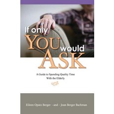 If Only You Would Ask: A Guide to Spending Quality Time with the Elderly Paperback, Wheatmark