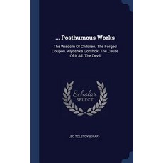 ... Posthumous Works: The Wisdom of Children. the Forged Coupon. Alyoshka Gorshok. the Cause of It All. the Devil Hardcover, Sagwan Press