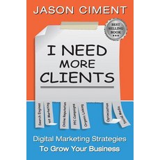 I Need More Clients: Digital Marketing Strategies That Grow Your Business Paperback, Createspace Independent Publishing Platform