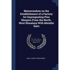Memorandum on the Establishment of a Factory for Impregnating Pine Sleepers from the North-West Himalaya with Metallic Salts Paperback, Sagwan Press