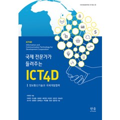 [한울아카데미]국제 전문가가 들려주는 ICT4D : 정보통신기술과 국제개발협력, 이희진·유성훈·김태은·배진현·차경진·김민진·장승권· 조수미·정영찬·셥제임스·박경렬·권호·임문정, 한울아카데미