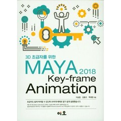 3D 초급자를 위한 MAYA 2018 Key-frame Animation:초급자도 쉽게 따라할 수 있도록 30여개 예제로 알기 쉽게 설명했습니다., 이오