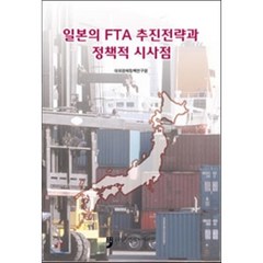 일본의 FTA 추진전략과 정책적 시사점, 휴먼컬처아리랑, 대외경제정책연구원 저