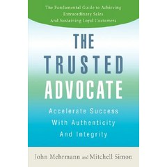 The Trusted Advocate: Accelerate Success with Authenticity and Integrity Paperback, iUniverse