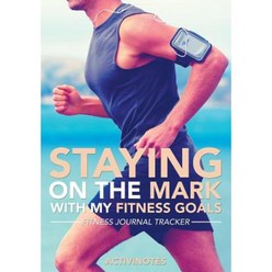 Staying on the Mark with My Fitness Goals - Fitness Journal Tracker Paperback, Activinotes