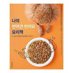 나의 반려견 반려묘 요리책:더 오래 건강하게 함께하고 싶어서 반려동물을 위한 영양 간식과 자연식 48가지, 레시피팩토리, 김초롱 박규원