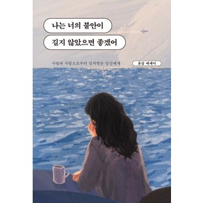 [딥앤와이드]나는 너의 불안이 길지 않았으면 좋겠어 : 사랑과 사람으로부터 상처받은 당신에게 (바다 에디션)