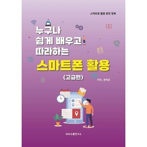 [SNS소통연구소]누구나 쉽게 배우고 따라하는 스마트폰 활용 : 고급편, SNS소통연구소