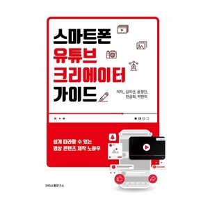 스마트폰 유튜브 크리에이터 가이드:쉽게 따라할 수 있는 영상 콘텐츠 제작 노하우, 에스엔에스소통연구소