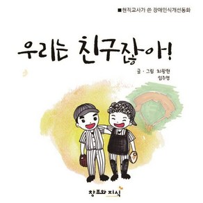 [창조와지식]우리는 친구잖아! : 현직교사가 쓴 장애 인식 개선 동화 (양장)