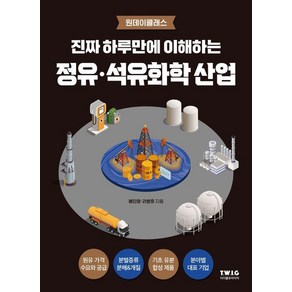 진짜 하루만에 이해하는 정유·석유화학 산업:정유·석유화학의 큰 그림과 핵심 개념을 진짜 쉽게 설명하는 책