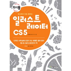 회사에서 바로 통하는일러스트레이터 CS5:디자인 사무실에서 많이 쓰는 예제만 골라 담아 탐나는 일러스트레이터 책