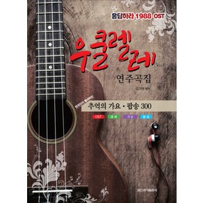 우쿨렐레 연주곡집:응답하라 1988 OST  추억의 가요ㆍ팝송 300, 일신서적출판사, 김기덕 편저