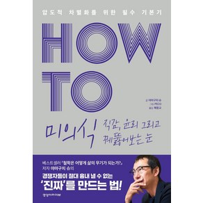 HOW TO 미의식 직감 윤리 그리고 꿰뚫어보는 눈:압도적 차별화를 위한 필수 기본기