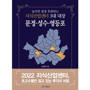 놓치면 평생 후회하는지식산업센터 3대 대장: 문정·성수·영등포:2022 지식산업센터 초고수들만 알고 있는 투자의 비법, 윤영현, 아투연