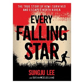 Every Falling Star : The True Story of How I Survived and Escaped North Korea REISSUED