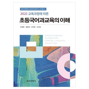 2022 교육과정에 따른 초등국어과교육의 이해, 교육과학사, 천경록,염창권,선주원,서수현