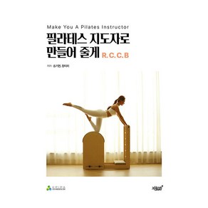 필라테스 지도자로 만들어 줄게 R.C.C.B:Make You A Pilates Instucto, 지식과감성, 송기연, 장미리