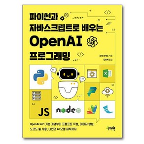 파이썬과 자바스크립트로 배우는 OpenAI 프로그래밍:OpenAI API 기본 개념부터 프롬프트 작성 이미지 생성 노코드 툴 사용 나만의 AI 모델 제작까지