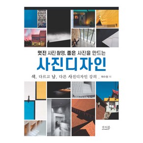 멋진 사진 촬영 좋은 사진을 만드는 사진디자인:색 다르고 남 다른 사진디자인 강의, 채수창, 앤써북