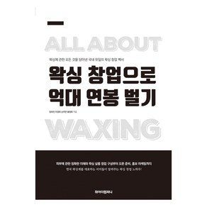 왁싱 창업으로 억대 연봉 벌기:왁싱에 관한 모든 것을 담아낸 국내 유일의 왁싱 창업 백서, 위아더컴퍼니, 장희진, 이경희, 손주연, 황정옥