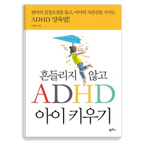 흔들리지 않고 ADHD 아이 키우기:엄마의 감정조절을 돕고 아이의 자존감을 지키는 ADHD 양육법