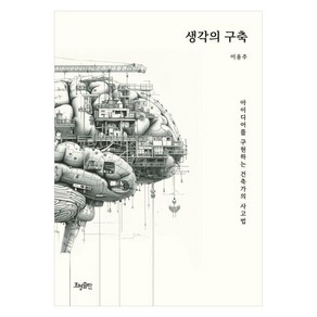 생각의 구축:아이디어를 구현하는 건축가의 사고법, 효형출판, 이용주