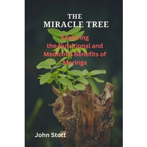 (영문도서) The Miacle Tee: Exploing the nutitional and medicinal benefits of moinga Papeback, Independently Published, English, 9798375253350