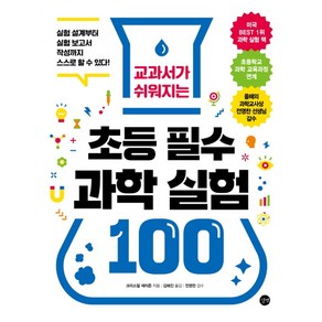 교과서가 쉬워지는초등 필수 과학 실험 100:실험 설계부터 실험 보고서 작성까지 스스로 할 수 있다!