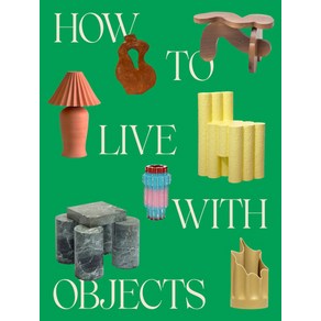 (영문도서) How to Live with Objects: A Guide to More Meaningful Interiors Hardcover