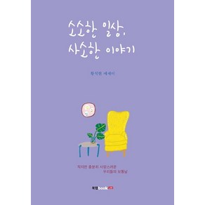 소소한 일상 사소한 이야기:황석현 에세이  작지만 충분히 사랑스러운 우리들의 보통날, 북랩, 황석현