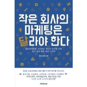 작은 회사의 마케팅은 달라야 한다:홍보마케팅이 고민인 개인과 조직을 위한 쉽고 효과 좋은 실전 노하우