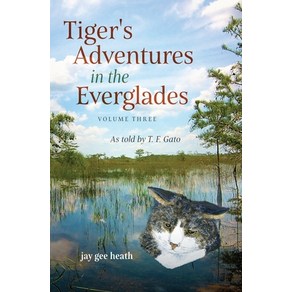 (영문도서) Tiger's Adventures in the Everglades Volume Three: As told by T. F. Gato Paperback, Joyce G Heath, English, 9780989071260