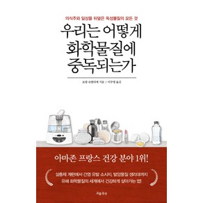 우리는 어떻게 화학물질에 중독되는가:의식주와 일상을 뒤덮은 독성물질의 모든 것