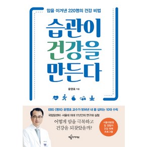 습관이 건강을 만든다:암을 이겨낸 220명의 건강 비법, 예문아카이브, 윤영호