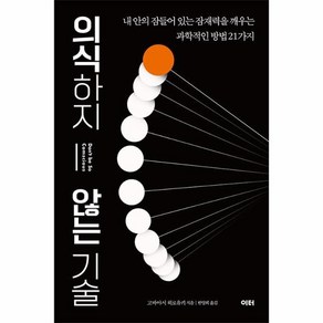 의식하지 않는 기술:내 안의 잠들어 있는 잠재력을 깨우는 과학적인 방법 21가지