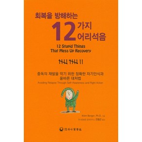 회복을 방해하는12가지 어리석음:중독의 재발을 막기 위한 정확한 자기인식과 올바른 대처법, 하나의학사, Allen Bege,Ph.D. 저/전형곤 역