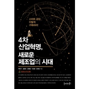 4차 산업혁명 새로운 제조업의 시대:스마트 공장 이렇게 구축하라, 호이테북스, 박한구, 송형권, 장원중, 이순열, 임채성