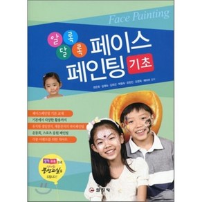 알록달록 페이스페인팅 기초 (책속부록 : 신나는 풍선교실) 일진사, 권은희,김재숙,김희선,박명숙,유한진,조현옥,채미라 공저