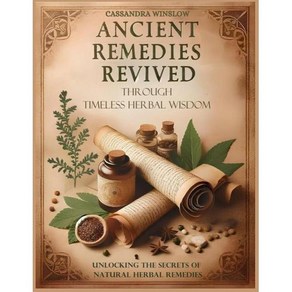 Ancient Remedies Revived though Timeless Hebal Wisdom Unlocking the Secets of Natual Hebal Reme