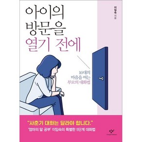 아이의 방문을 열기 전에:10대의 마음을 여는 부모의 대화법, 창비