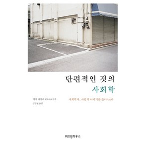 단편적인 것의 사회학:사회학자 사람의 이야기를 듣다/쓰다, 위즈덤하우스, 기시 마사히코 저/김경원 역