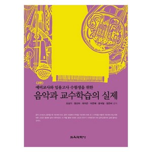 예비교사와 임용고사 수험생을 위한음악과 교수학습의 실제:예비교사와 임용고사 수험생을 위한, 조성기, 정선아, 최지은, 이연재, 윤석일, 장은비, 교육과학사