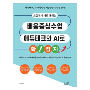 교실에서 바로 통하는 배움중심수업 에듀테크와 AI로 확!잡자 : 에듀테크 AI의 배움중심수업 활용 결과를 학생 성장으로 증명한다!, 앤써북, 유수근