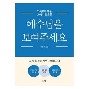 예수님을 보여주세요:기독교에 대한 29가지 질문들, 예수님을 보여주세요, 박연우(저), 좋은땅, 박연우