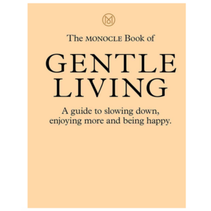 The Monocle Book of Gentle Living 삶의 속도를 늦추고 더 부드럽게 사는 방법