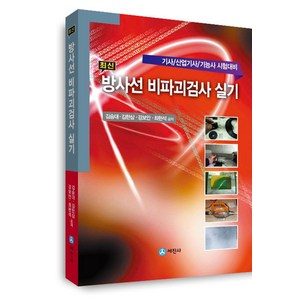 최신방사선 비파괴검사 실기:기사/산업기사/기능사 시험대비, 세진사