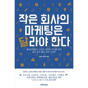 작은 회사의 마케팅은 달라야 한다:홍보마케팅이 고민인 개인과 조직을 위한 쉽고 효과 좋은 실전 노하우, 미니멈, 이연수문인선